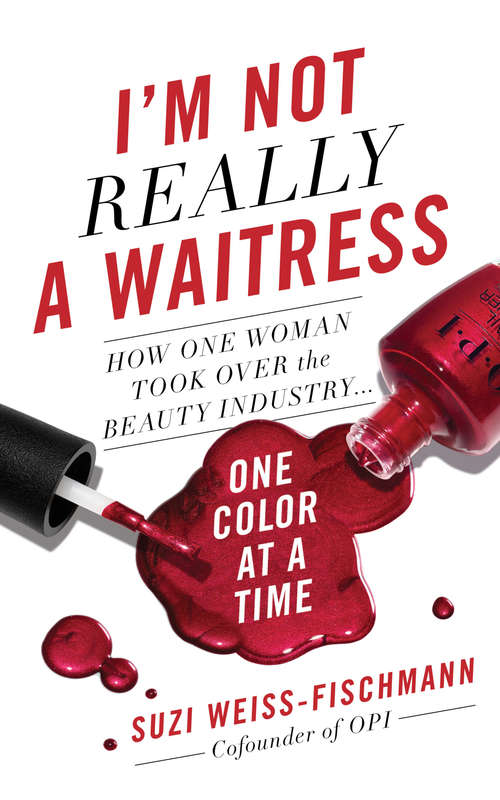 Book cover of I'm Not Really a Waitress: How One Woman Took Over the Beauty Industry One Color at a Time