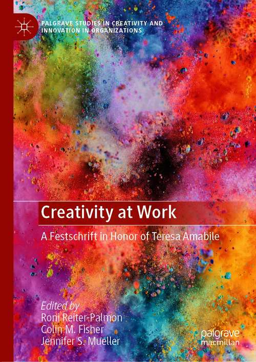 Book cover of Creativity at Work: A Festschrift in Honor of Teresa Amabile (1st ed. 2020) (Palgrave Studies in Creativity and Innovation in Organizations)