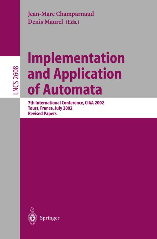 Book cover of Implementation and Application of Automata: 7th International Conference, CIAA 2002, Tours, France, July 3-5, 2002, Revised Papers (2003) (Lecture Notes in Computer Science #2608)