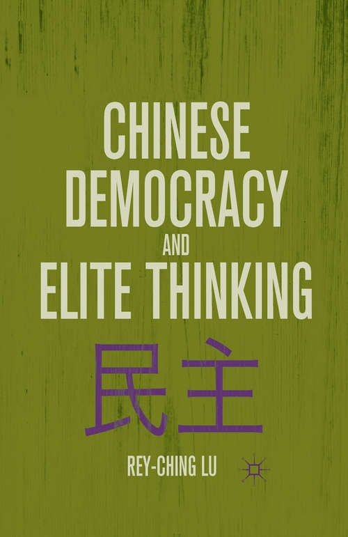 Book cover of Chinese Democracy and Elite Thinking: How Elite Thinking On China's Development And Change Influences Chinese Practice Of Democracy (1839--the Current Time). (2011)