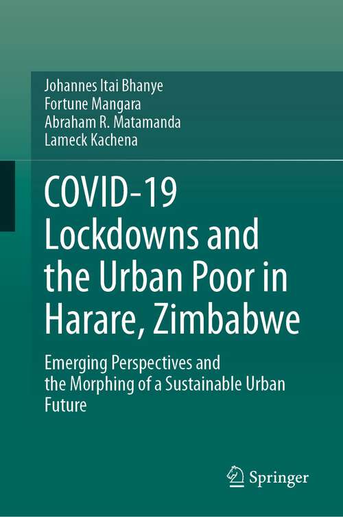 Book cover of COVID-19 Lockdowns and the Urban Poor in Harare, Zimbabwe: Emerging Perspectives and the Morphing of a Sustainable Urban Future (1st ed. 2023)