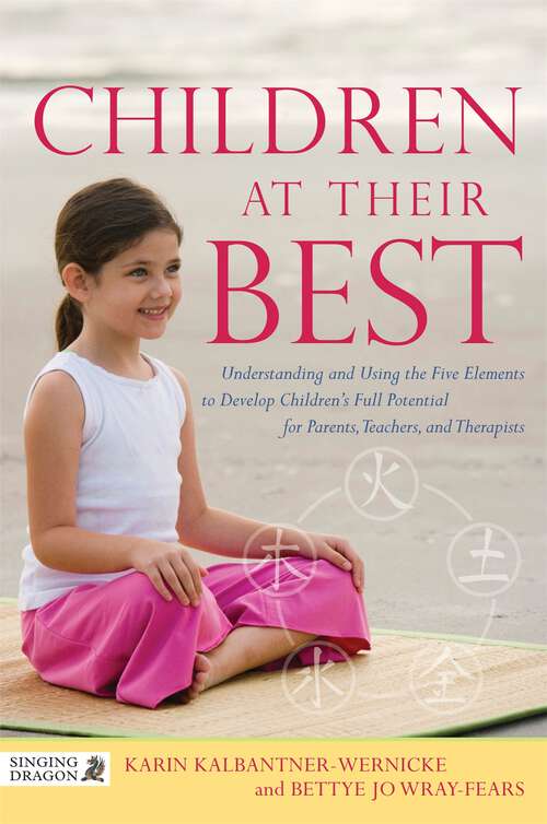 Book cover of Children at Their Best: Understanding and Using the Five Elements to Develop Children's Full Potential for Parents, Teachers, and Therapists