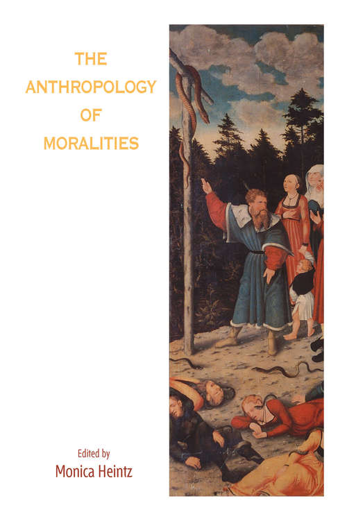 Book cover of The Anthropology of Moralities: A Dynamic And Interactionist Approach