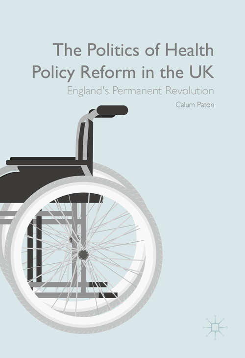 Book cover of The Politics of Health Policy Reform in the UK: England’s Permanent Revolution (1st ed. 2016)