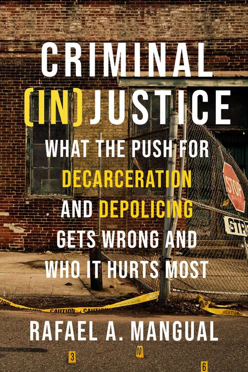 Book cover of Criminal (In)Justice: What the Push for Decarceration and Depolicing Gets Wrong and Who It Hurts Most