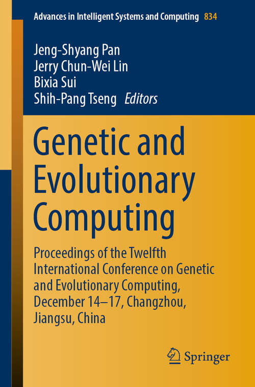 Book cover of Genetic and Evolutionary Computing: Proceedings of the Twelfth International Conference on Genetic and Evolutionary Computing, December 14-17, Changzhou, Jiangsu, China (1st ed. 2019) (Advances in Intelligent Systems and Computing #834)