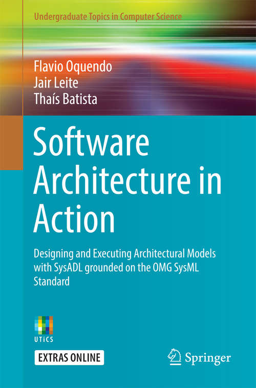 Book cover of Software Architecture in Action: Designing and Executing Architectural Models with SysADL Grounded on the OMG SysML Standard (1st ed. 2016) (Undergraduate Topics in Computer Science)