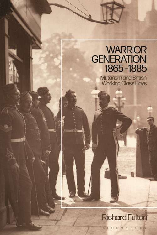 Book cover of Warrior Generation 1865-1885: Militarism and British Working Class Boys
