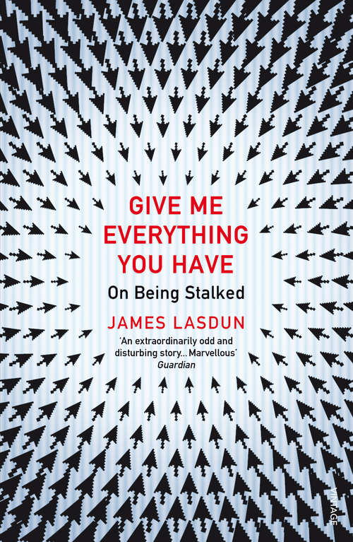 Book cover of Give Me Everything You Have: On Being Stalked