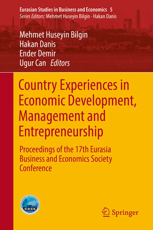 Book cover of Country Experiences in Economic Development, Management and Entrepreneurship: Proceedings of the 17th Eurasia Business and Economics Society Conference (Eurasian Studies in Business and Economics #5)