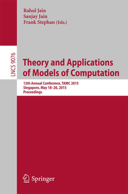Book cover of Theory and Applications of Models of Computation: 12th Annual Conference, TAMC 2015, Singapore, May 18-20, 2015, Proceedings (2015) (Lecture Notes in Computer Science #9076)