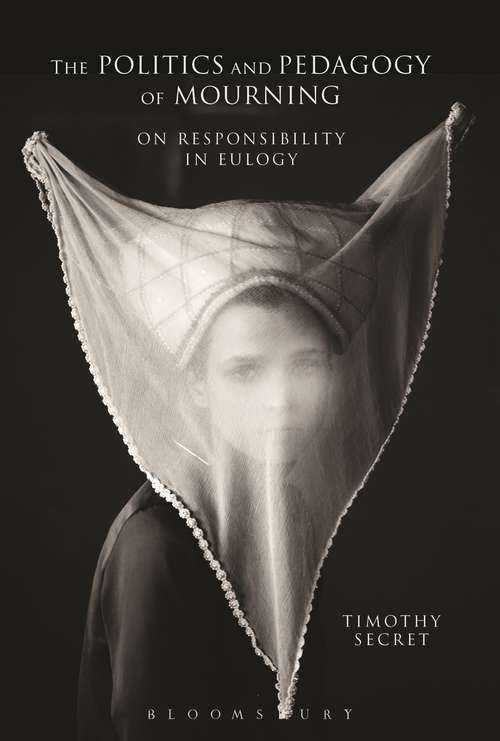 Book cover of The Politics and Pedagogy of Mourning: On Responsibility in Eulogy