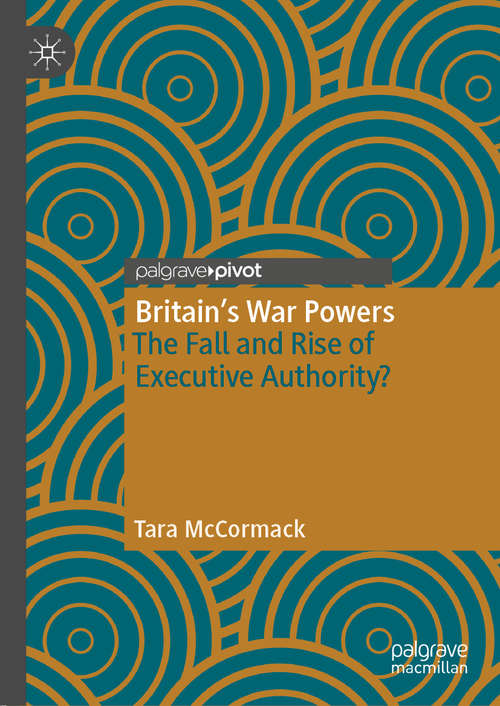 Book cover of Britain’s War Powers: The Fall and Rise of Executive Authority? (1st ed. 2019)