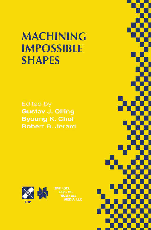 Book cover of Machining Impossible Shapes: IFIP TC5 WG5.3 International Conference on Sculptured Surface Machining (SSM98) November 9–11, 1998 Chrysler Technology Center, Michigan, USA (1999) (IFIP Advances in Information and Communication Technology #18)