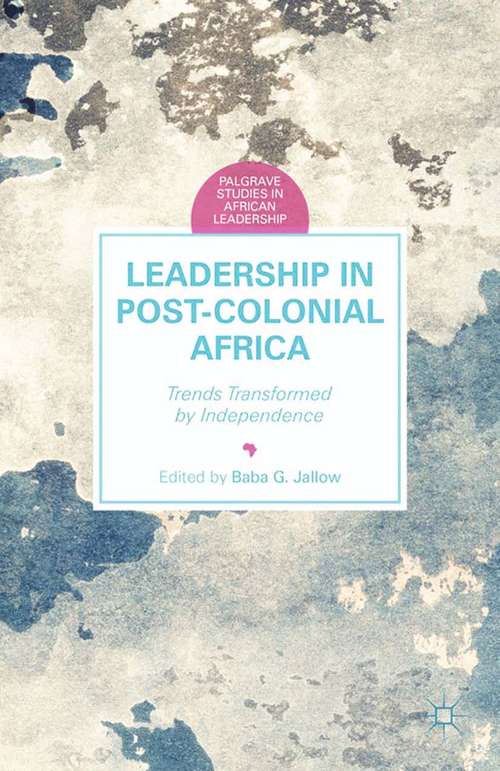 Book cover of Leadership in Postcolonial Africa: Trends Transformed by Independence (2014) (Palgrave Studies in African Leadership)