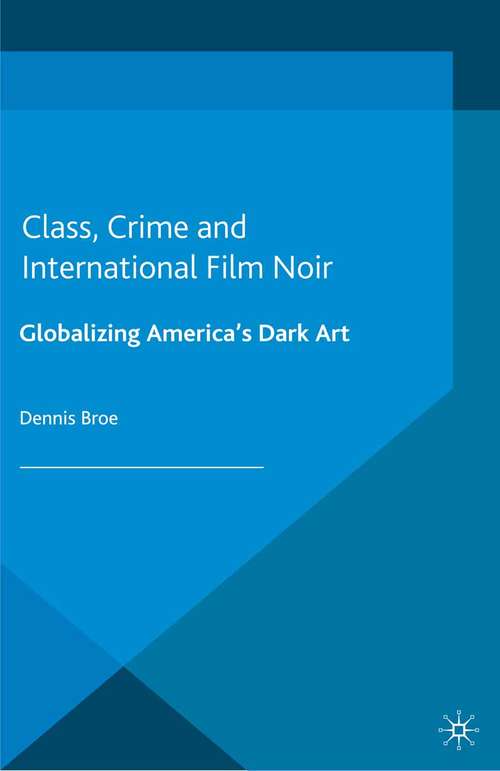 Book cover of Class, Crime and International Film Noir: Globalizing America's Dark Art (2014)