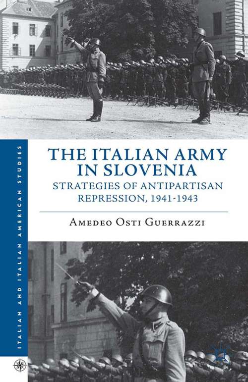 Book cover of The Italian Army in Slovenia: Strategies of Antipartisan Repression, 1941–1943 (2013) (Italian and Italian American Studies)