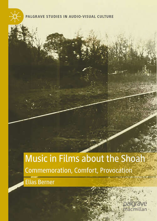 Book cover of Music in Films about the Shoah: Commemoration, Comfort, Provocation (2024) (Palgrave Studies in Audio-Visual Culture)