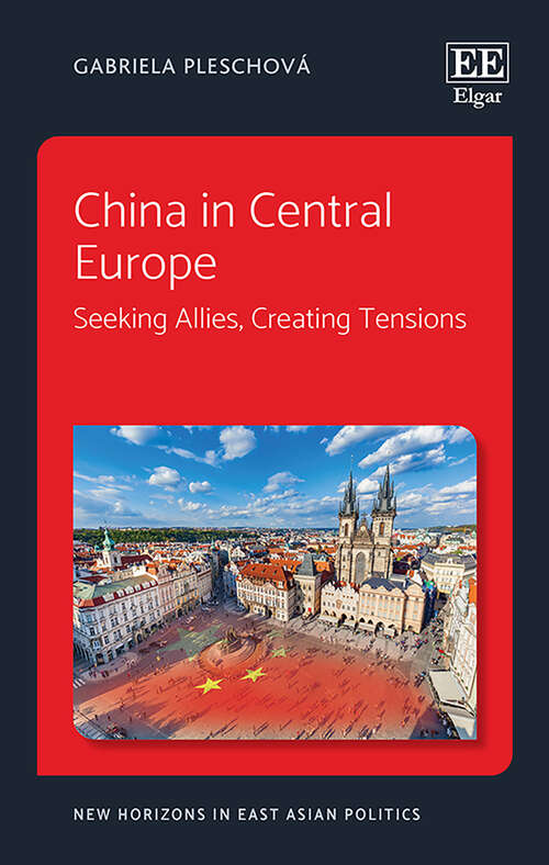 Book cover of China in Central Europe: Seeking Allies, Creating Tensions (New Horizons in East Asian Politics series)