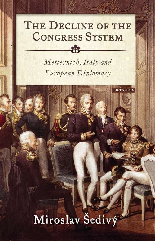 Book cover of The Decline of the Congress System: Metternich, Italy and European Diplomacy (International Library of Historical Studies)