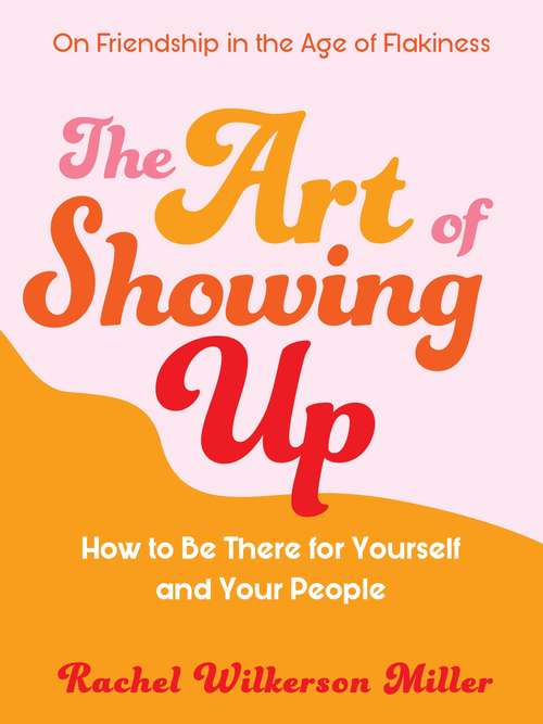 Book cover of The Art of Showing Up: How To Be There For Yourself And Your People