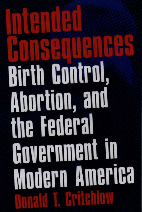 Book cover of Intended Consequences: Birth Control, Abortion, and the Federal Government in Modern America