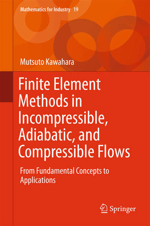 Book cover of Finite Element Methods in Incompressible, Adiabatic, and Compressible Flows: From Fundamental Concepts to Applications (1st ed. 2016) (Mathematics for Industry #19)