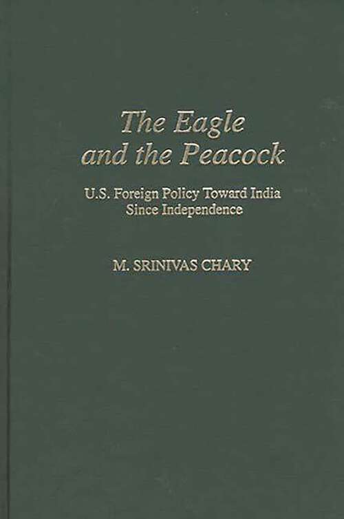 Book cover of The Eagle and the Peacock: U.S. Foreign Policy Toward India Since Independence (Contributions in Political Science)