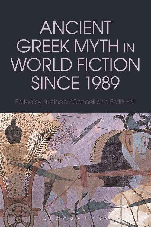 Book cover of Ancient Greek Myth in World Fiction since 1989 (Bloomsbury Studies in Classical Reception)