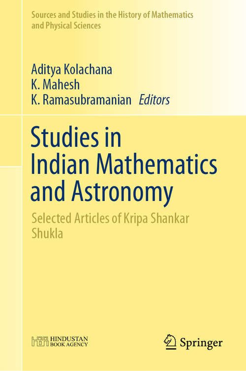 Book cover of Studies in Indian Mathematics and Astronomy: Selected Articles of Kripa Shankar Shukla (1st ed. 2019) (Sources and Studies in the History of Mathematics and Physical Sciences)