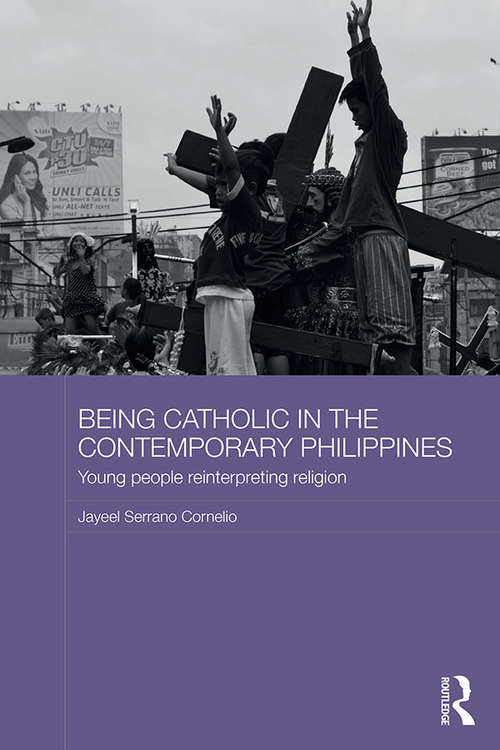 Book cover of Being Catholic in the Contemporary Philippines: Young People Reinterpreting Religion (Routledge Religion in Contemporary Asia Series)