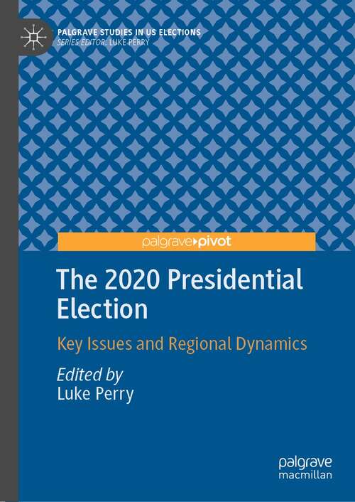 Book cover of The 2020 Presidential Election: Key Issues and Regional Dynamics (1st ed. 2022) (Palgrave Studies in US Elections)