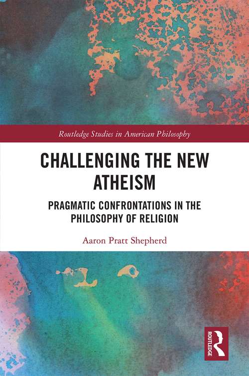 Book cover of Challenging the New Atheism: Pragmatic Confrontations in the Philosophy of Religion (Routledge Studies in American Philosophy)