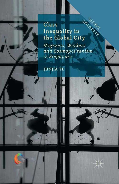 Book cover of Class Inequality in the Global City: Migrants, Workers and Cosmopolitanism in Singapore (1st ed. 2016) (Global Diversities)