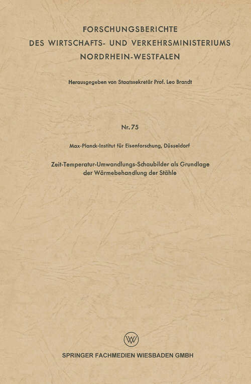 Book cover of Zeit-Temperatur-Umwandlungs-Schaubilder als Grundlage der Wärmebehandlung der Stähle (1954) (Forschungsberichte des Wirtschafts- und Verkehrsministeriums Nordrhein-Westfalen)