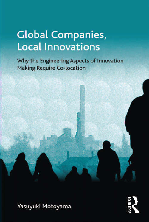Book cover of Global Companies, Local Innovations: Why the Engineering Aspects of Innovation Making Require Co-location
