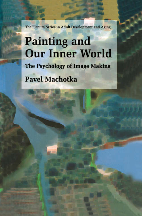 Book cover of Painting and Our Inner World: The Psychology of Image Making (2003) (The Springer Series in Adult Development and Aging)