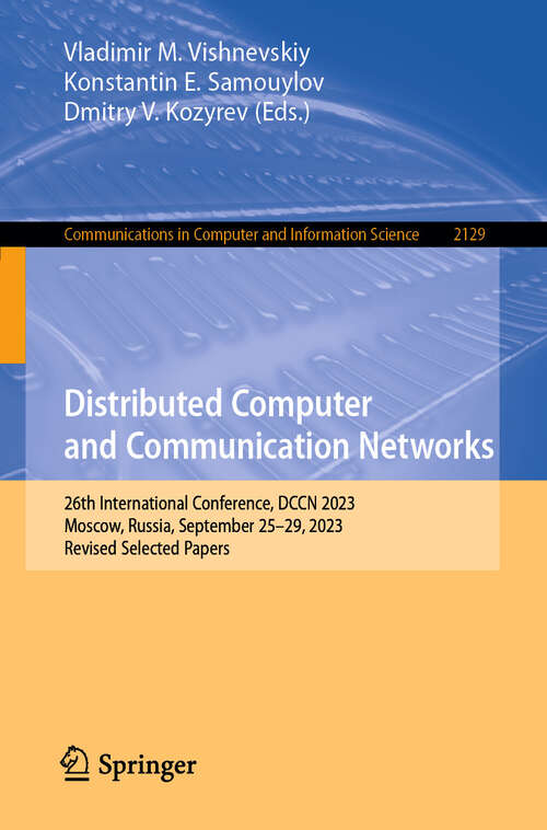 Book cover of Distributed Computer and Communication Networks: 26th International Conference, DCCN 2023, Moscow, Russia, September 25–29, 2023, Revised Selected Papers (2024) (Communications in Computer and Information Science #2129)