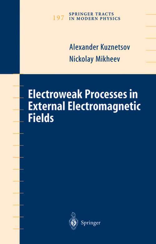 Book cover of Electroweak Processes in External Electromagnetic Fields (2004) (Springer Tracts in Modern Physics #197)