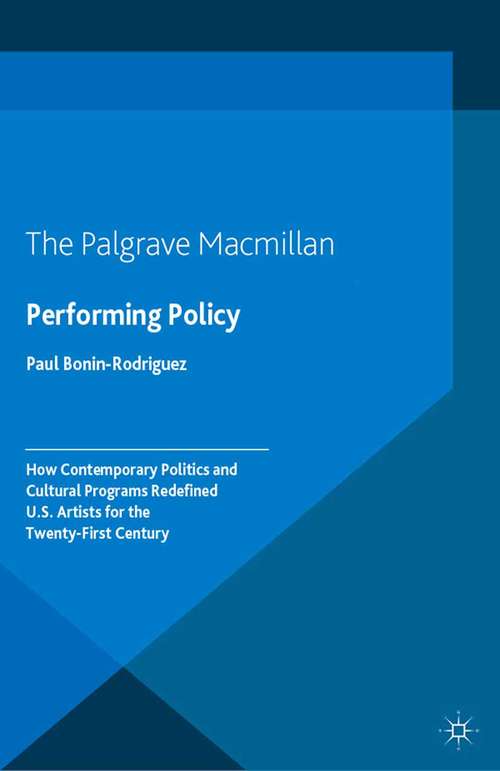 Book cover of Performing Policy: How Contemporary Politics and Cultural Programs Redefined U.S. Artists for the Twenty-First Century (2015)