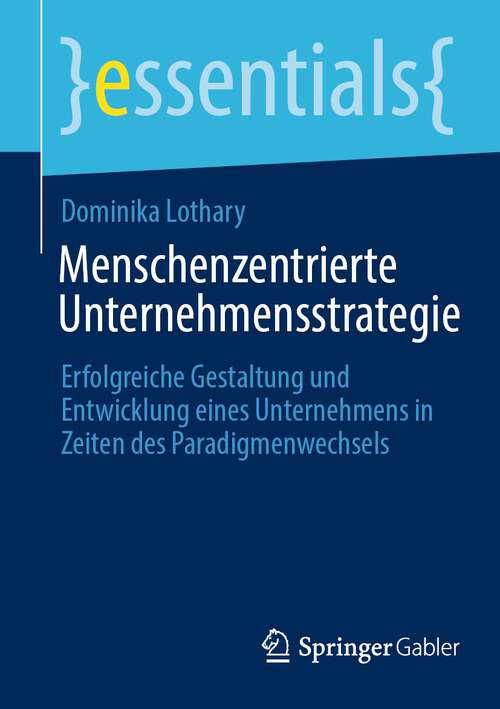 Book cover of Menschenzentrierte Unternehmensstrategie: Erfolgreiche Gestaltung und Entwicklung eines Unternehmens in Zeiten des Paradigmenwechsels (1. Aufl. 2023) (essentials)