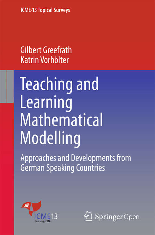 Book cover of Teaching and Learning Mathematical Modelling: Approaches and Developments from German Speaking Countries (1st ed. 2016) (ICME-13 Topical Surveys)