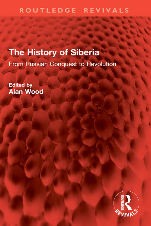 Book cover of The History of Siberia: From Russian Conquest to Revolution (Routledge Revivals)