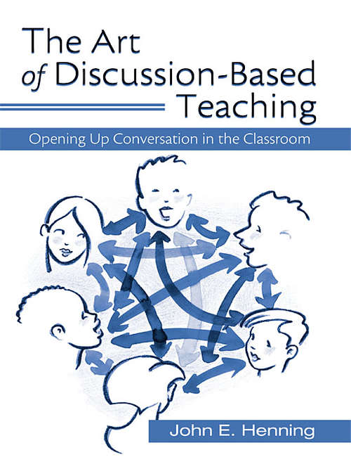 Book cover of The Art of Discussion-Based Teaching: Opening Up Conversation in the Classroom