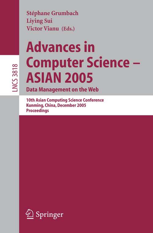 Book cover of Advances in Computer Science - ASIAN 2005. Data Management on the Web: 10th Asian Computing Science Conference, Kunming, China, December 7-9, 2005, Proceedings (PDF) (2005) (Lecture Notes in Computer Science #3818)