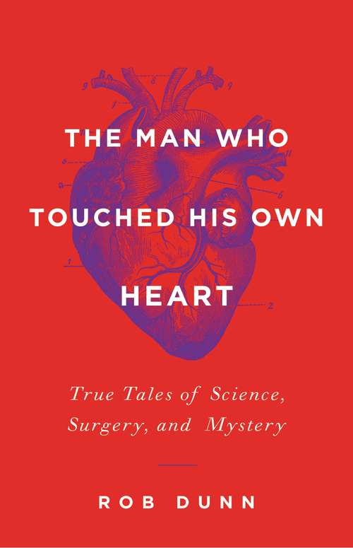 Book cover of The Man Who Touched His Own Heart: True Tales of Science, Surgery, and Mystery