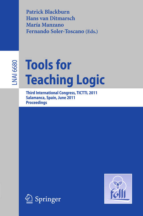 Book cover of Tools for Teaching Logic: Third International Congress, TICTTL 2011, Salamanca, Spain, June 1-4, 2011, Proceedings (2011) (Lecture Notes in Computer Science #6680)