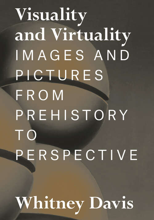 Book cover of Visuality and Virtuality: Images and Pictures from Prehistory to Perspective