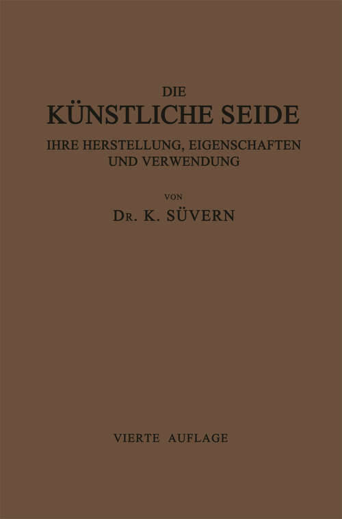 Book cover of Die Künstliche Seide ihre Herstellung, Eigenschaften und Verwendung: Mit Besonderer Berücksichtigung der Patent-Litertur (4. Aufl. 1921)