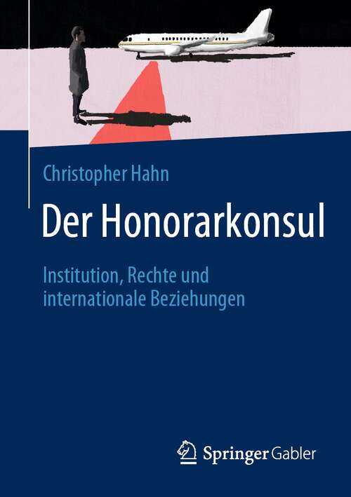 Book cover of Der Honorarkonsul: Institution, Rechte und internationale Beziehungen (1. Aufl. 2021)